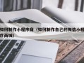 汕尾如何制作小程序商（如何制作自己的微信小程序商城）